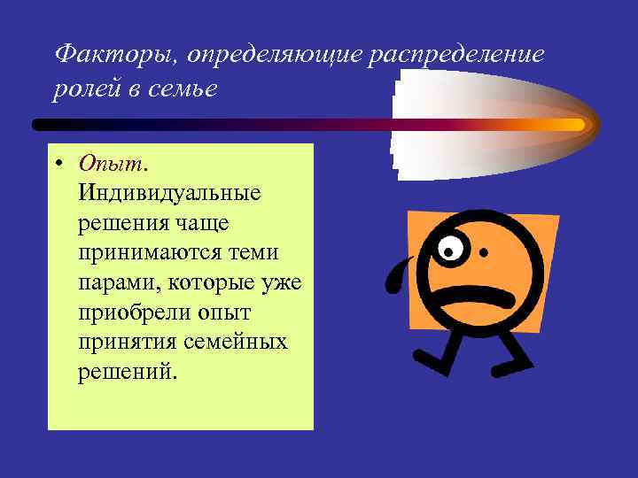 Факторы, определяющие распределение ролей в семье • Опыт. Индивидуальные решения чаще принимаются теми парами,