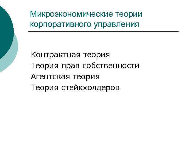 Микроэкономические теории корпоративного управления Контрактная теория Теория прав собственности Агентская теория Теория стейкхолдеров 