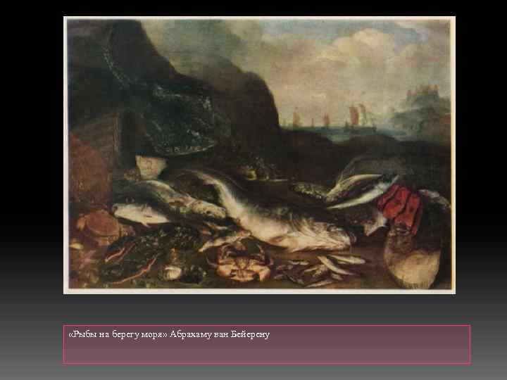  «Рыбы на берегу моря» Абрахаму ван Бейерену 