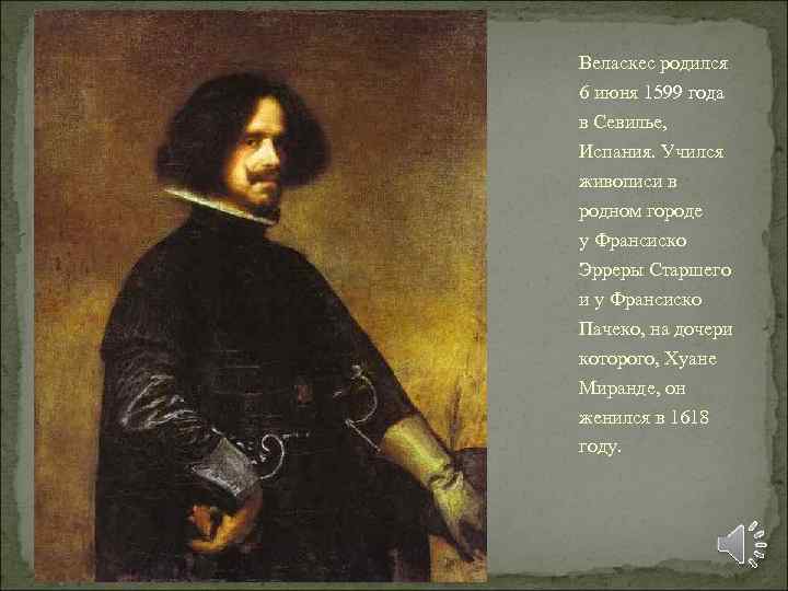 Веласкес родился 6 июня 1599 года в Севилье, Испания. Учился живописи в родном городе