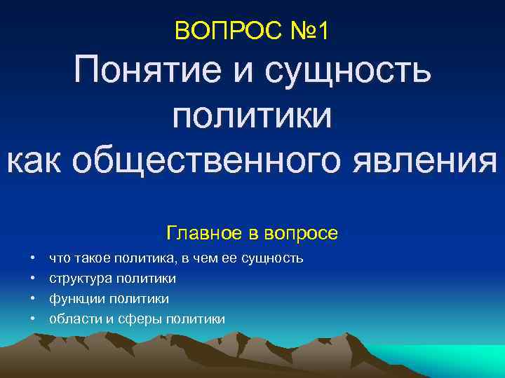 ВОПРОС № 1 Понятие и сущность политики как общественного явления Главное в вопросе •
