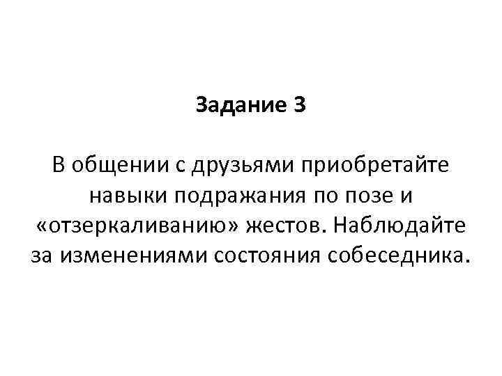 Задание 3 В общении с друзьями приобретайте навыки подражания по позе и «отзеркаливанию» жестов.