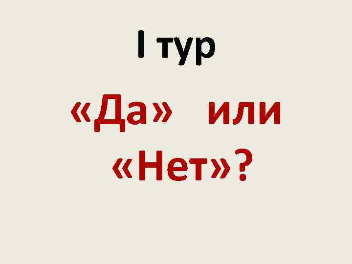I тур «Да» или «Нет» ? 