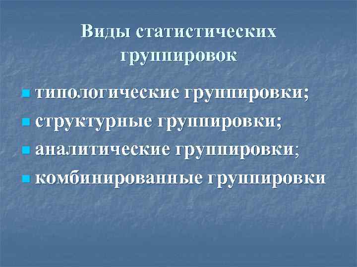 Виды статистических группировок n типологические группировки; n структурные группировки; n аналитические группировки; n комбинированные