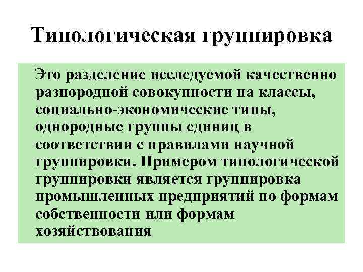 Типологическая группировка Это разделение исследуемой качественно разнородной совокупности на классы, социально-экономические типы, однородные группы