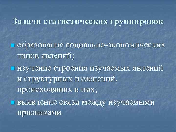 Задачи статистических группировок образование социально-экономических типов явлений; n изучение строения изучаемых явлений и структурных