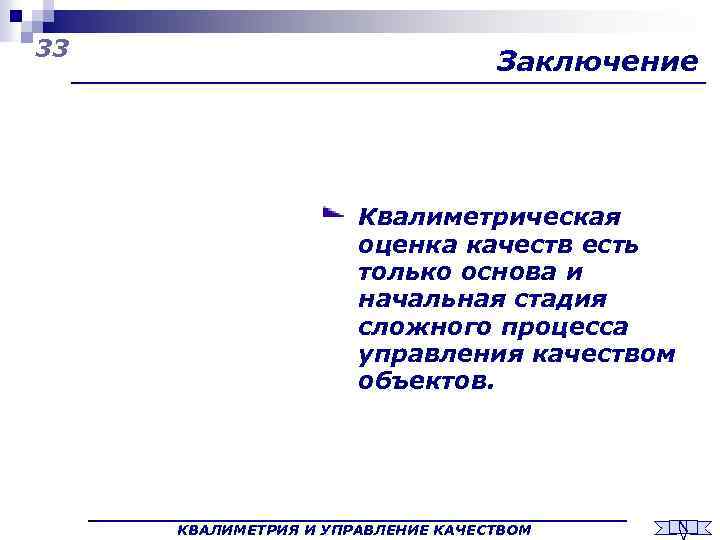 33 Заключение Квалиметрическая оценка качеств есть только основа и начальная стадия сложного процесса управления
