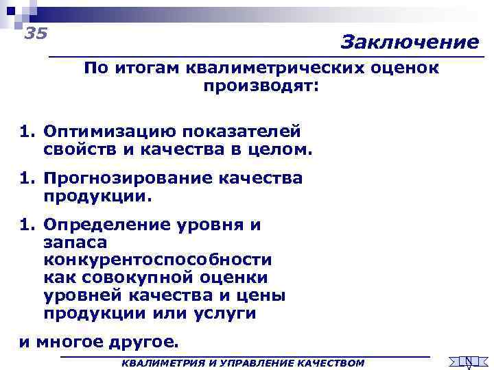35 Заключение По итогам квалиметрических оценок производят: 1. Оптимизацию показателей свойств и качества в
