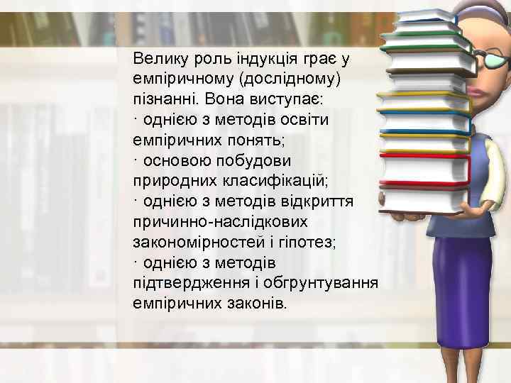 Велику роль індукція грає у емпіричному (дослідному) пізнанні. Вона виступає: · однією з методів