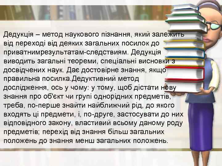 Дедукція – метод наукового пізнання, який залежить від переході від деяких загальних посилок до
