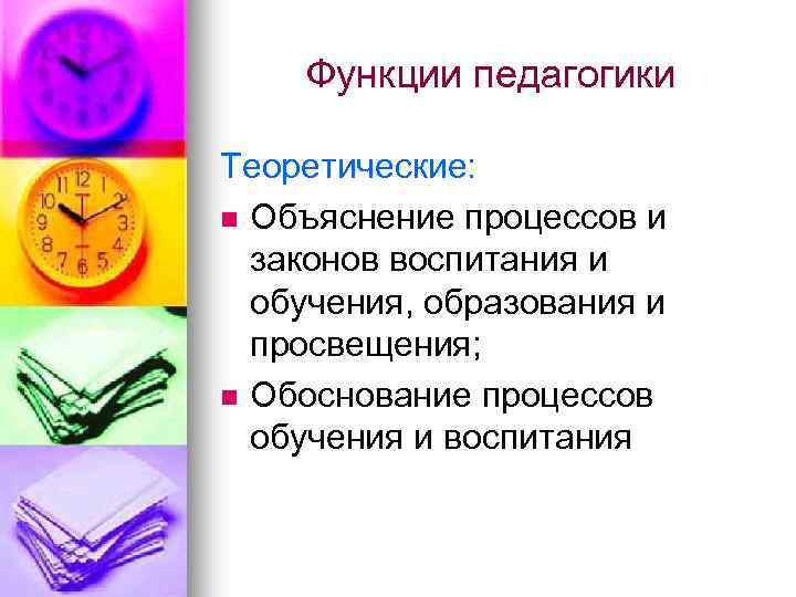 Функции педагогики Теоретические: n Объяснение процессов и законов воспитания и обучения, образования и просвещения;