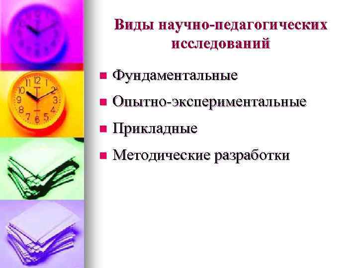 Виды научно-педагогических исследований n Фундаментальные n Опытно-экспериментальные n Прикладные n Методические разработки 