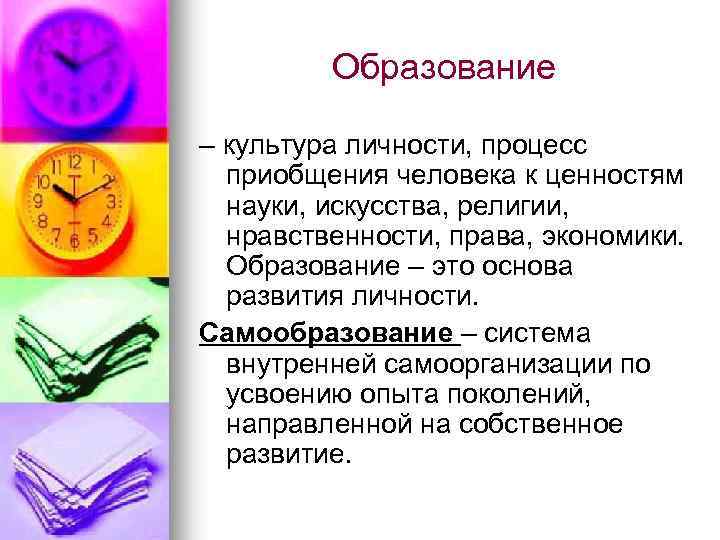 Образование – культура личности, процесс приобщения человека к ценностям науки, искусства, религии, нравственности, права,