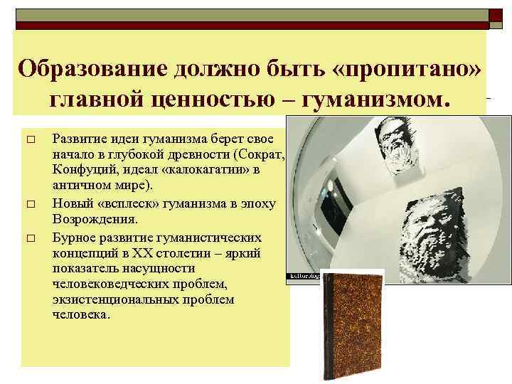 Образование должно быть «пропитано» главной ценностью – гуманизмом. o o o Развитие идеи гуманизма