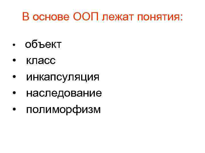 В основе ООП лежат понятия: • • • объект класс инкапсуляция наследование полиморфизм 