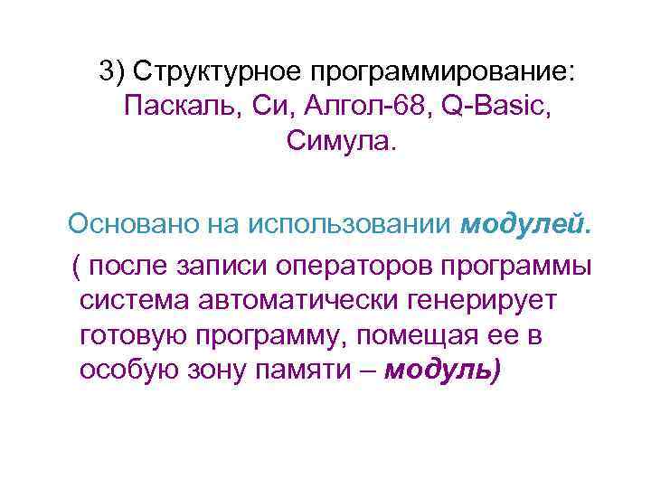 3) Структурное программирование: Паскаль, Си, Алгол-68, Q-Basic, Симула. Основано на использовании модулей. ( после