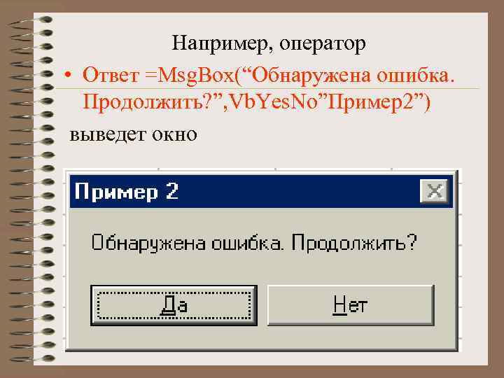 Например, оператор • Ответ =Msg. Box(“Обнаружена ошибка. Продолжить? ”, Vb. Yes. No”Пример2”) выведет окно