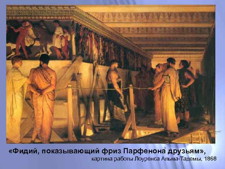  «Фидий, показывающий фриз Парфенона друзьям» , картина работы Лоуренса Альма-Тадемы, 1868 