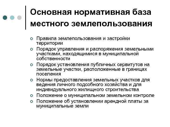 Основная нормативная база местного землепользования ¢ ¢ ¢ Правила землепользования и застройки территории Порядок