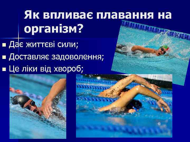 Як впливає плавання на організм? Дає життєві сили; n Доставляє задоволення; n Це ліки