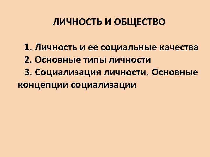 ЛИЧНОСТЬ И ОБЩЕСТВО 1. Личность и ее социальные качества 2. Основные типы личности 3.