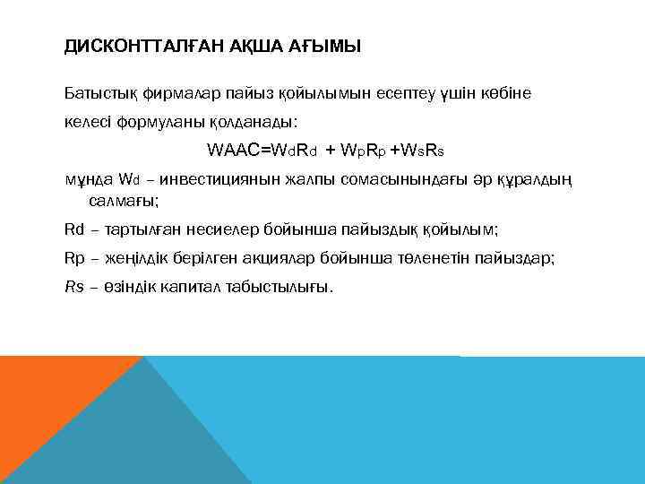 ДИСКОНТТАЛҒАН АҚША АҒЫМЫ Батыстық фирмалар пайыз қойылымын есептеу үшін көбіне келесі формуланы қолданады: WAAC=Wd.