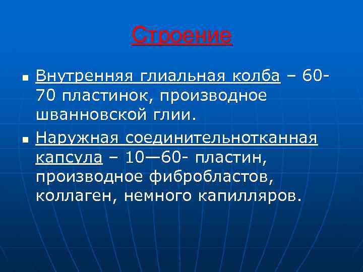 Строение n n Внутренняя глиальная колба – 6070 пластинок, производное шванновской глии. Наружная соединительнотканная