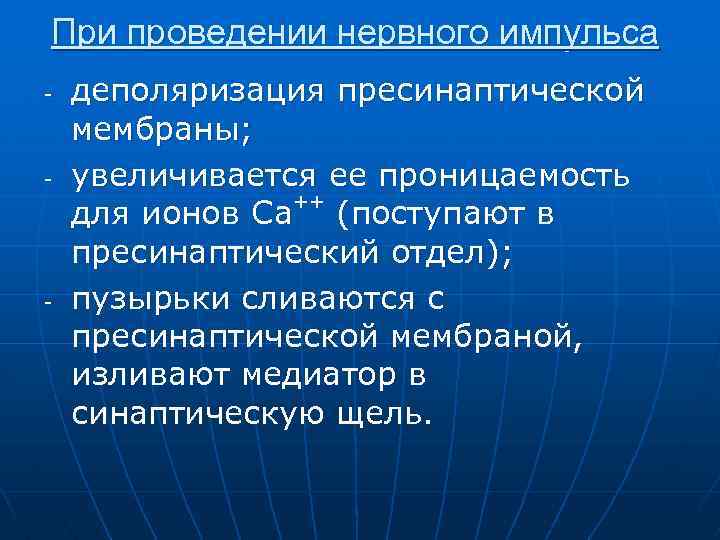 При проведении нервного импульса - - - деполяризация пресинаптической мембраны; увеличивается ее проницаемость ++