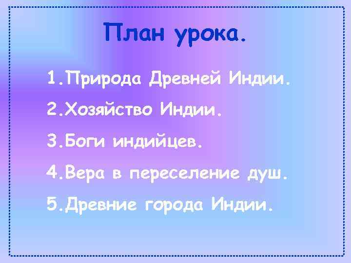 План урока. 1. Природа Древней Индии. 2. Хозяйство Индии. 3. Боги индийцев. 4. Вера