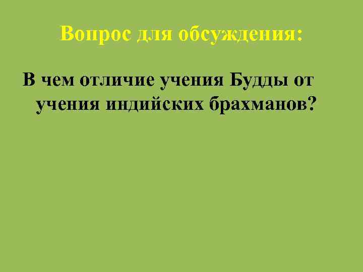 Вопрос для обсуждения: В чем отличие учения Будды от учения индийских брахманов? 