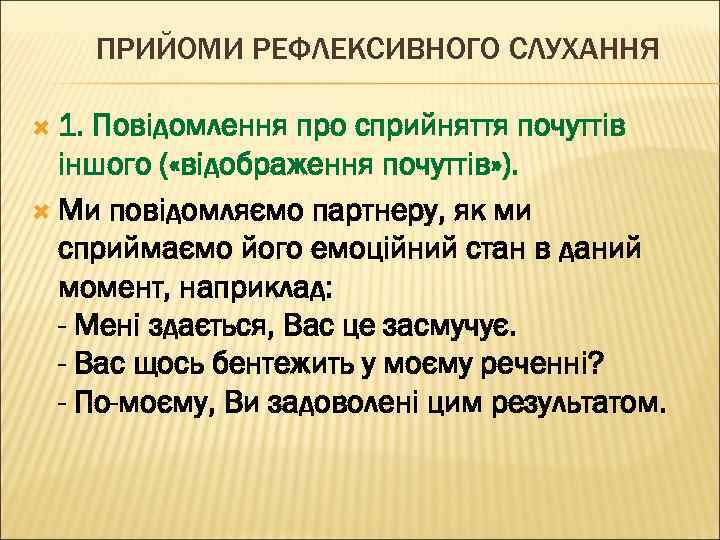 ПРИЙОМИ РЕФЛЕКСИВНОГО СЛУХАННЯ 1. Повідомлення про сприйняття почуттів іншого ( «відображення почуттів» ). Ми