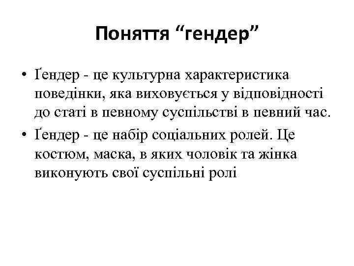 Поняття “гендер” • Ґендер - це культурна характеристика поведінки, яка виховується у відповідності до
