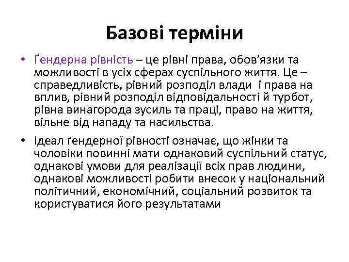 Базові терміни • Ґендерна рівність – це рівні права, обов’язки та можливості в усіх