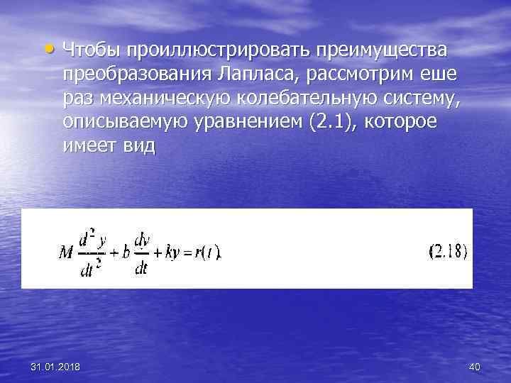  • Чтобы проиллюстрировать преимущества преобразования Лапласа, рассмотрим еше раз механическую колебательную систему, описываемую