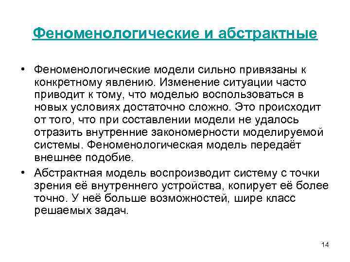 Феноменологические и абстрактные • Феноменологические модели сильно привязаны к конкретному явлению. Изменение ситуации часто