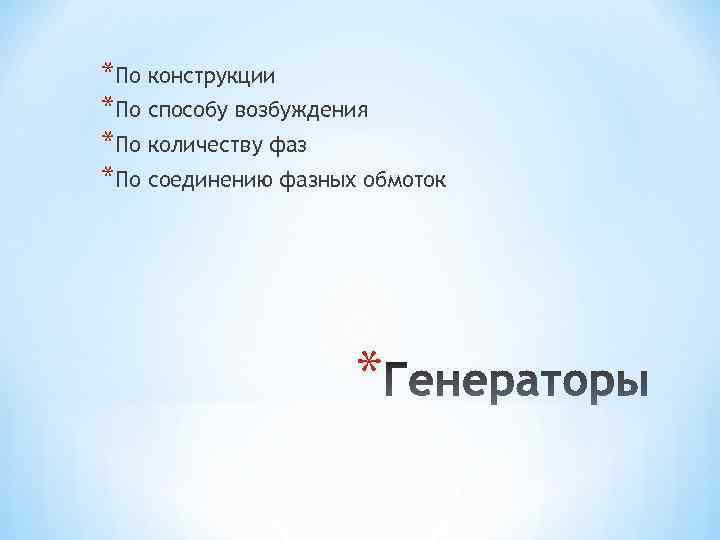 *По конструкции *По способу возбуждения *По количеству фаз *По соединению фазных обмоток * 