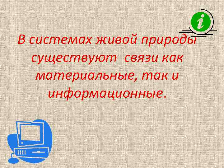 В системах живой природы существуют связи как материальные, так и информационные. 