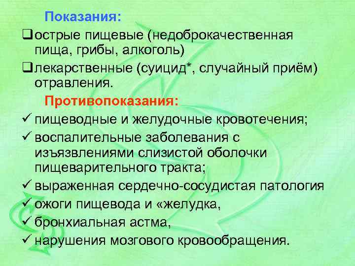 Показания: q острые пищевые (недоброкачественная пища, грибы, алкоголь) q лекарственные (суицид*, случайный приём) отравления.