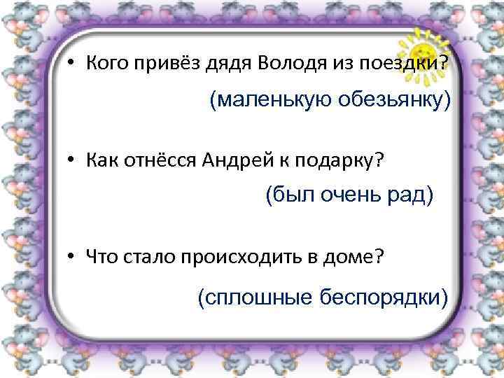  • Кого привёз дядя Володя из поездки? (маленькую обезьянку) • Как отнёсся Андрей