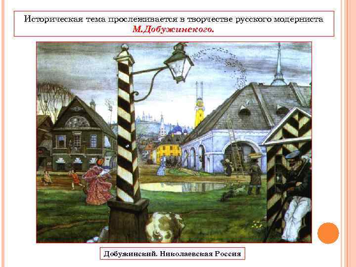 Историческая тема прослеживается в творчестве русского модерниста М. Добужинского. Добужинский. Николаевская Россия 