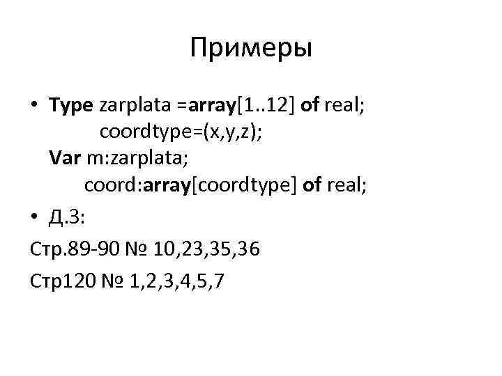 Примеры • Type zarplata =array[1. . 12] of real; coordtype=(x, y, z); Var m: