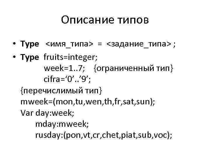 Описание типов • Type <имя_типа> = <задание_типа> ; • Type fruits=integer; week=1. . 7;