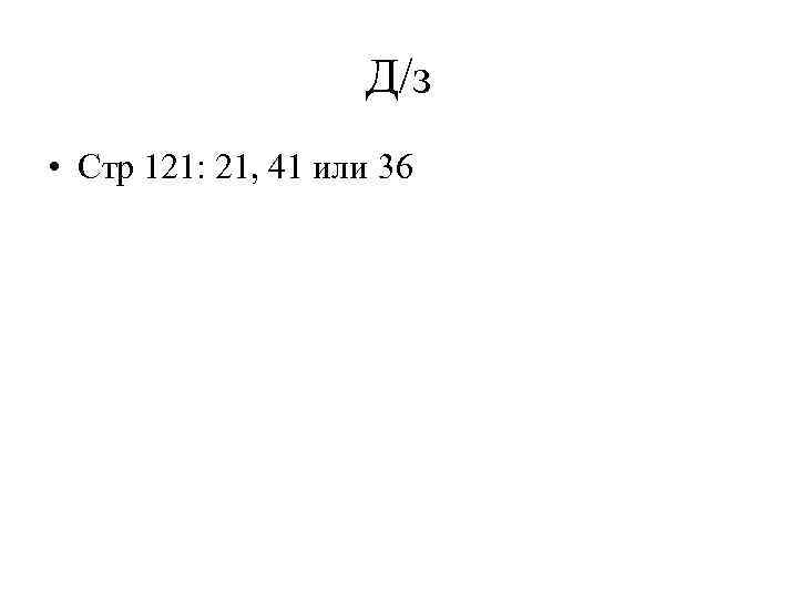 Д/з • Стр 121: 21, 41 или 36 