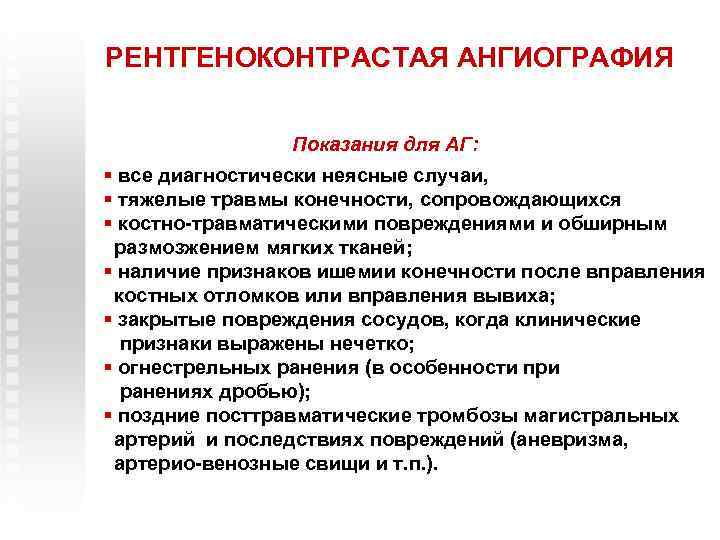 РЕНТГЕНОКОНТРАСТАЯ АНГИОГРАФИЯ Показания для АГ: § все диагностически неясные случаи, § тяжелые травмы конечности,