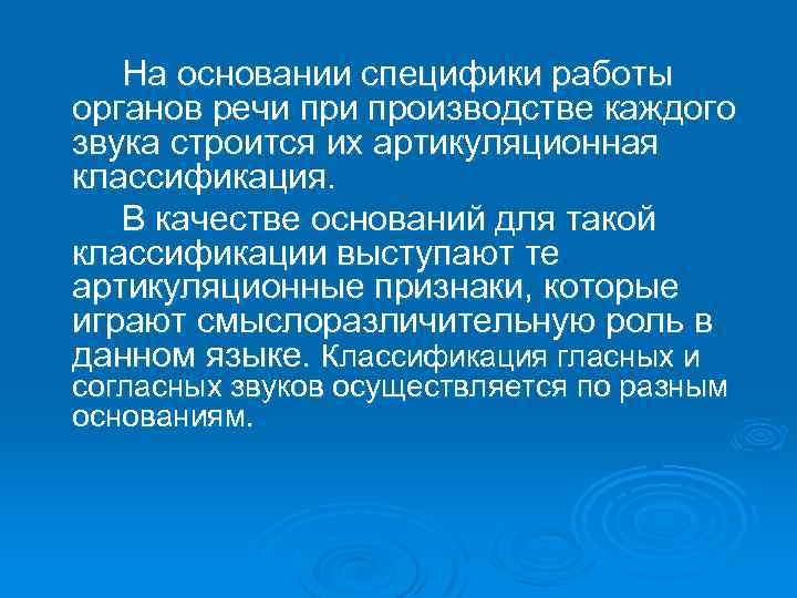На основании специфики работы органов речи производстве каждого звука строится их артикуляционная классификация. В
