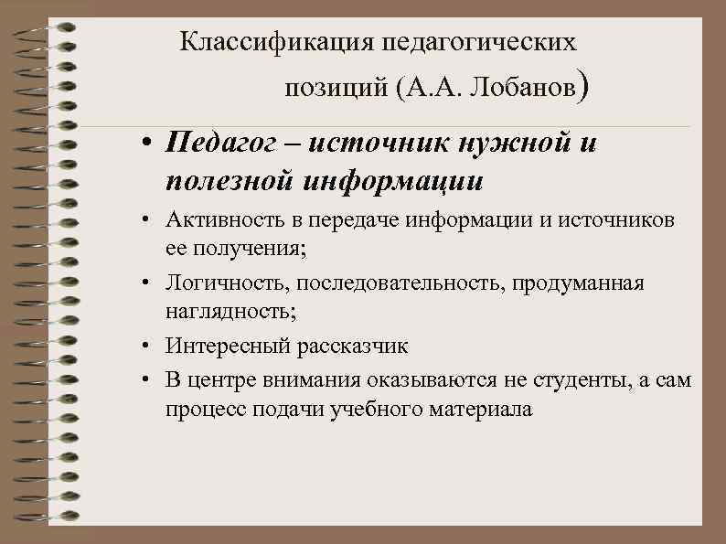 Классификация педагогических позиций (А. А. Лобанов) • Педагог – источник нужной и полезной информации