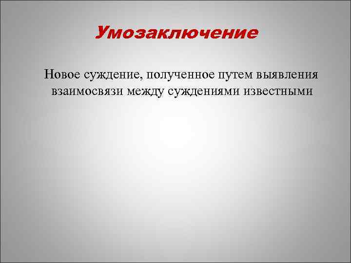 Умозаключение Новое суждение, полученное путем выявления взаимосвязи между суждениями известными 
