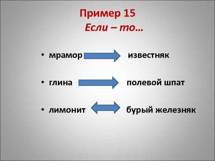 Пример 15 Если – то… • мрамор известняк • глина полевой шпат • лимонит