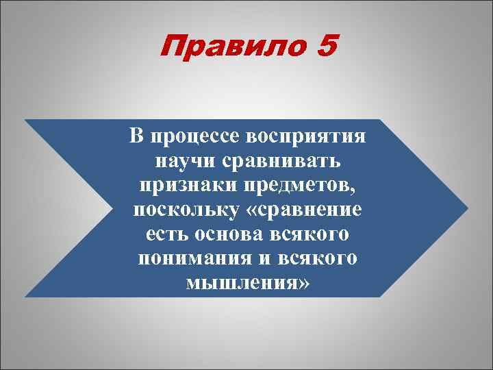 Правило 5 В процессе восприятия научи сравнивать признаки предметов, поскольку «сравнение есть основа всякого