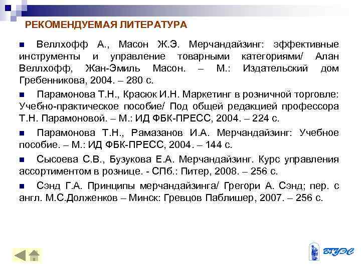 РЕКОМЕНДУЕМАЯ ЛИТЕРАТУРА Веллхофф А. , Масон Ж. Э. Мерчандайзинг: эффективные инструменты и управление товарными